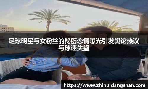 足球明星与女粉丝的秘密恋情曝光引发舆论热议与球迷失望