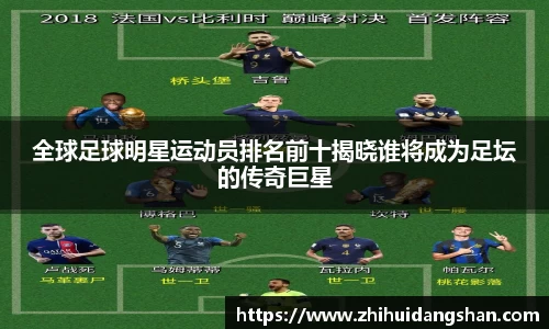 全球足球明星运动员排名前十揭晓谁将成为足坛的传奇巨星